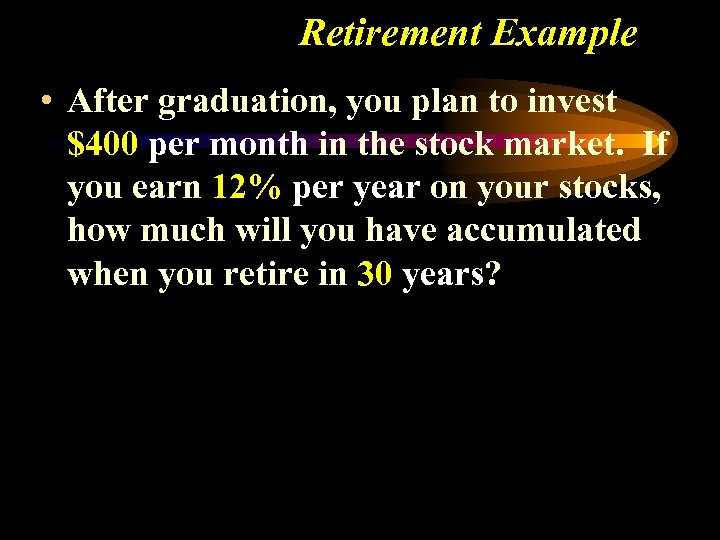 Retirement Example • After graduation, you plan to invest $400 per month in the