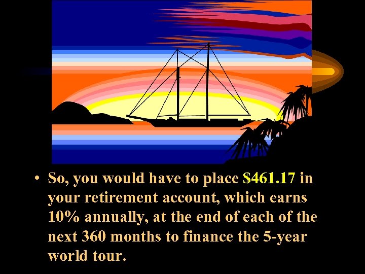  • So, you would have to place $461. 17 in your retirement account,