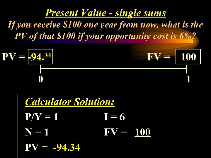 Present Value - single sums If you receive $100 one year from now, what