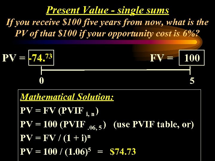 Present Value - single sums If you receive $100 five years from now, what