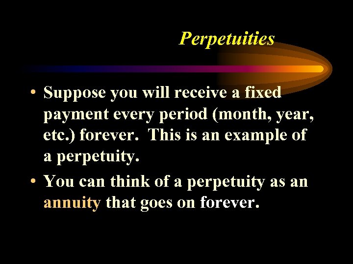 Perpetuities • Suppose you will receive a fixed payment every period (month, year, etc.