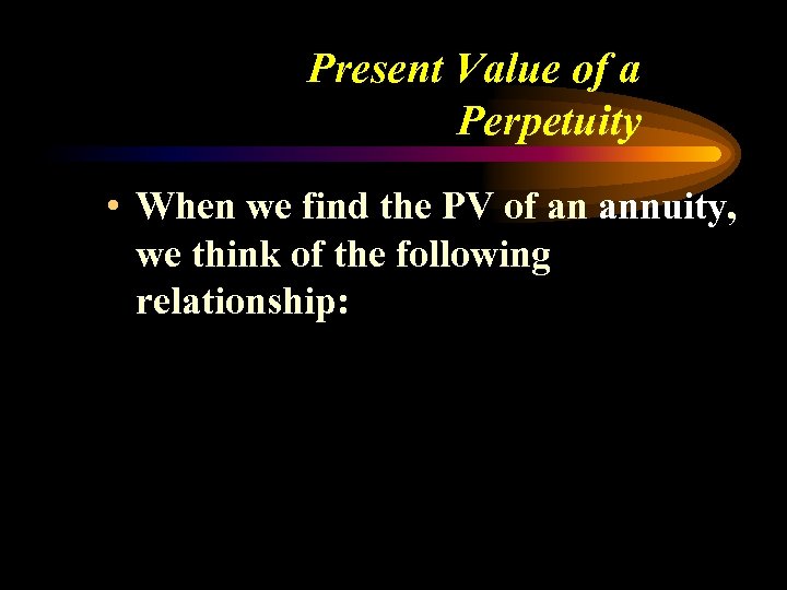 Present Value of a Perpetuity • When we find the PV of an annuity,