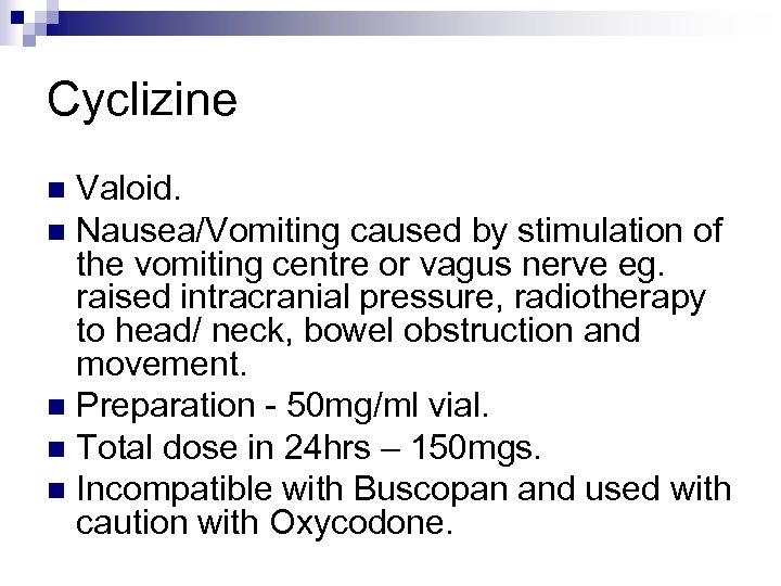 Cyclizine Valoid. n Nausea/Vomiting caused by stimulation of the vomiting centre or vagus nerve