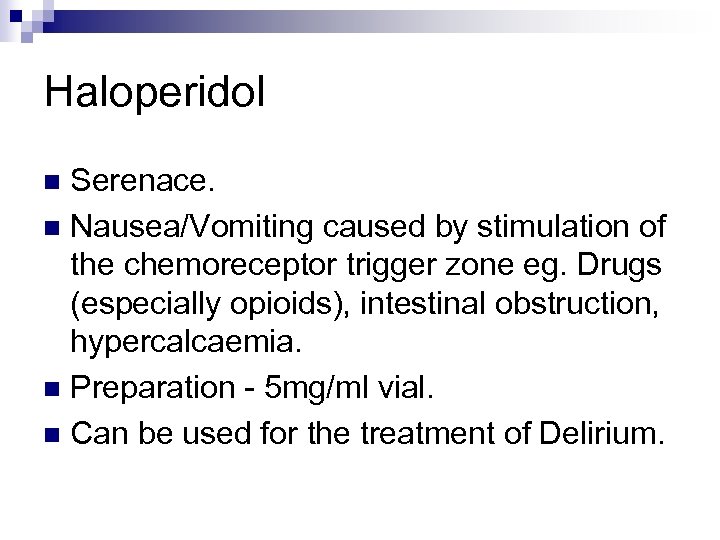 Haloperidol Serenace. n Nausea/Vomiting caused by stimulation of the chemoreceptor trigger zone eg. Drugs