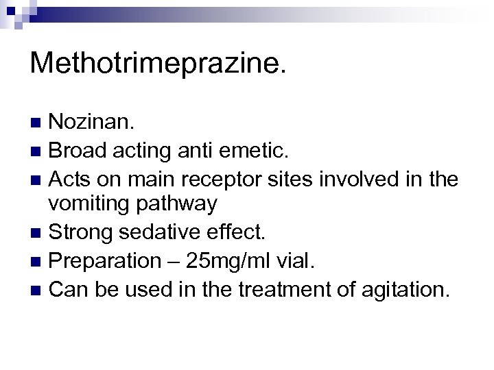 Methotrimeprazine. Nozinan. n Broad acting anti emetic. n Acts on main receptor sites involved