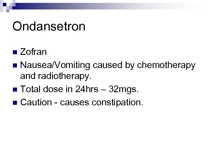 Ondansetron Zofran n Nausea/Vomiting caused by chemotherapy and radiotherapy. n Total dose in 24