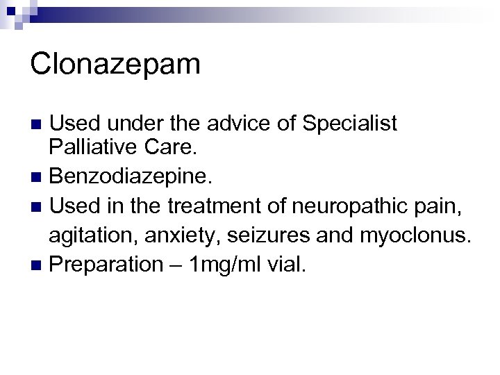 Clonazepam Used under the advice of Specialist Palliative Care. n Benzodiazepine. n Used in