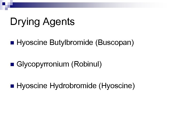 Drying Agents n Hyoscine Butylbromide (Buscopan) n Glycopyrronium (Robinul) n Hyoscine Hydrobromide (Hyoscine) 