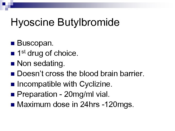 Hyoscine Butylbromide Buscopan. n 1 st drug of choice. n Non sedating. n Doesn’t