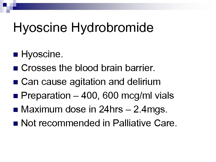 Hyoscine Hydrobromide Hyoscine. n Crosses the blood brain barrier. n Can cause agitation and