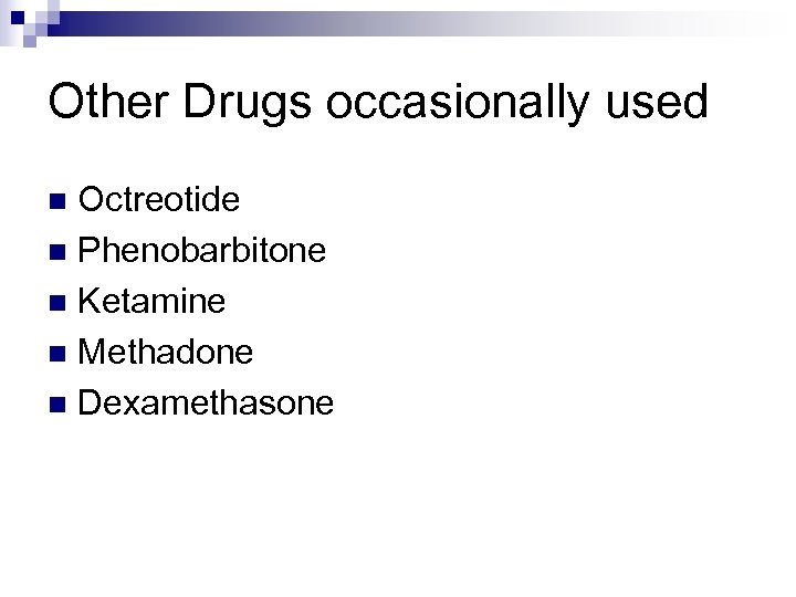 Other Drugs occasionally used Octreotide n Phenobarbitone n Ketamine n Methadone n Dexamethasone n