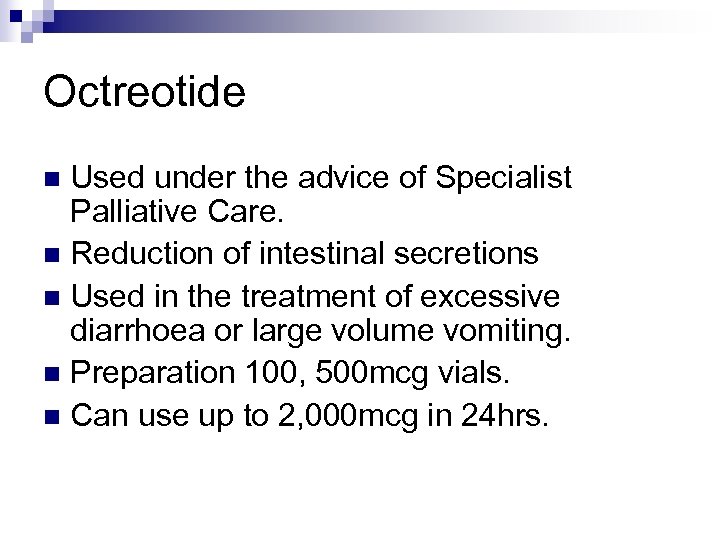 Octreotide Used under the advice of Specialist Palliative Care. n Reduction of intestinal secretions