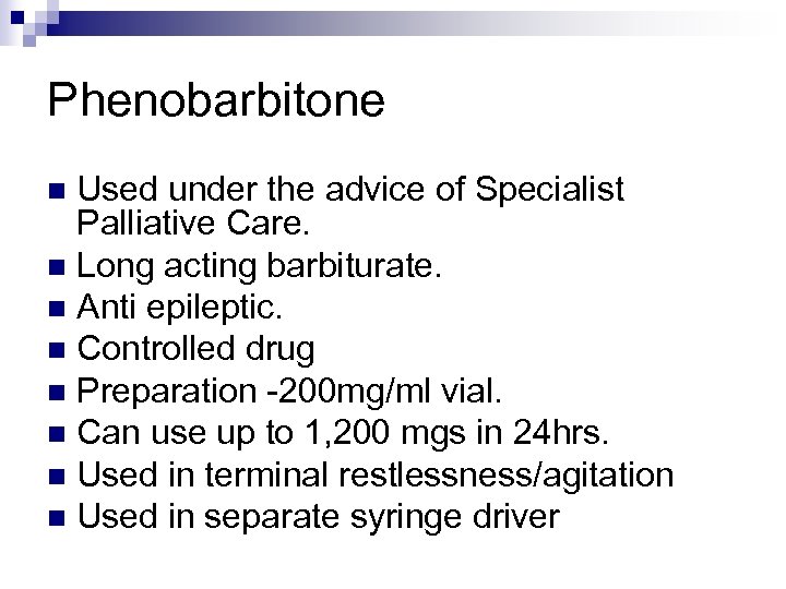 Phenobarbitone Used under the advice of Specialist Palliative Care. n Long acting barbiturate. n