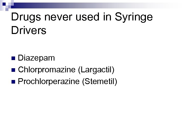 Drugs never used in Syringe Drivers Diazepam n Chlorpromazine (Largactil) n Prochlorperazine (Stemetil) n