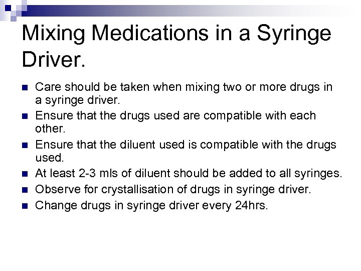 Mixing Medications in a Syringe Driver. n n n Care should be taken when