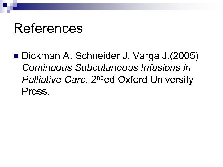 References n Dickman A. Schneider J. Varga J. (2005) Continuous Subcutaneous Infusions in Palliative
