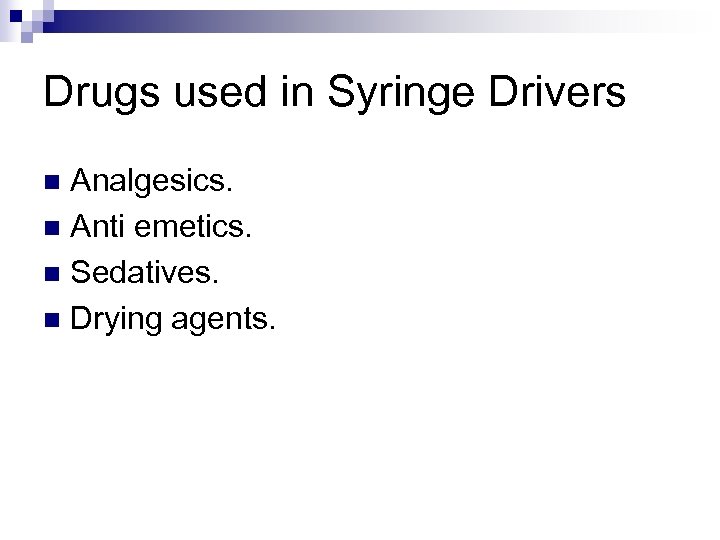 Drugs used in Syringe Drivers Analgesics. n Anti emetics. n Sedatives. n Drying agents.