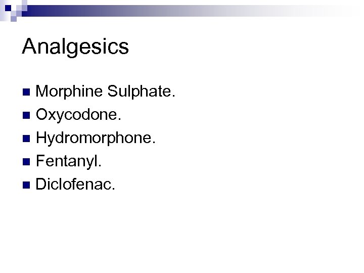 Analgesics Morphine Sulphate. n Oxycodone. n Hydromorphone. n Fentanyl. n Diclofenac. n 