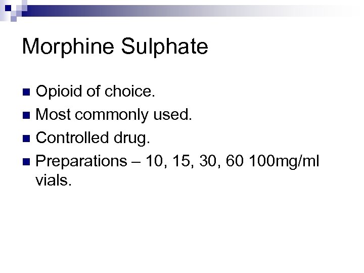 Morphine Sulphate Opioid of choice. n Most commonly used. n Controlled drug. n Preparations