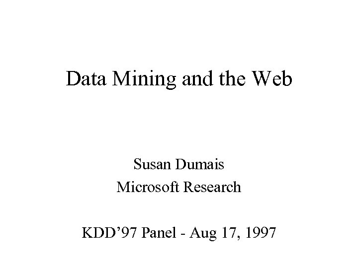 Data Mining and the Web Susan Dumais Microsoft Research KDD’ 97 Panel - Aug
