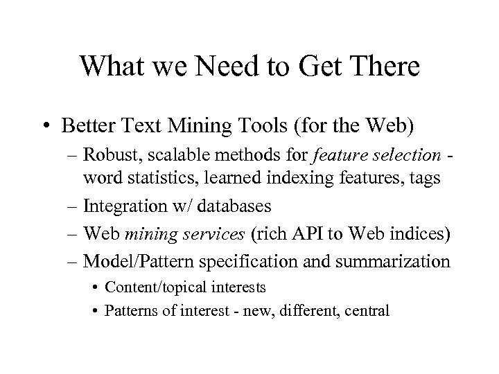 What we Need to Get There • Better Text Mining Tools (for the Web)