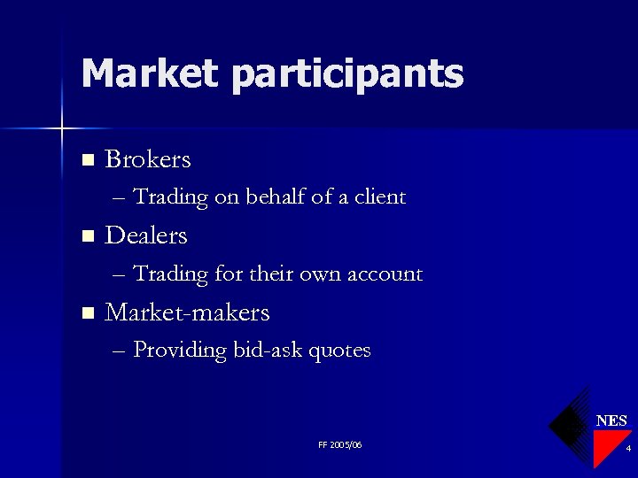 Market participants n Brokers – Trading on behalf of a client n Dealers –