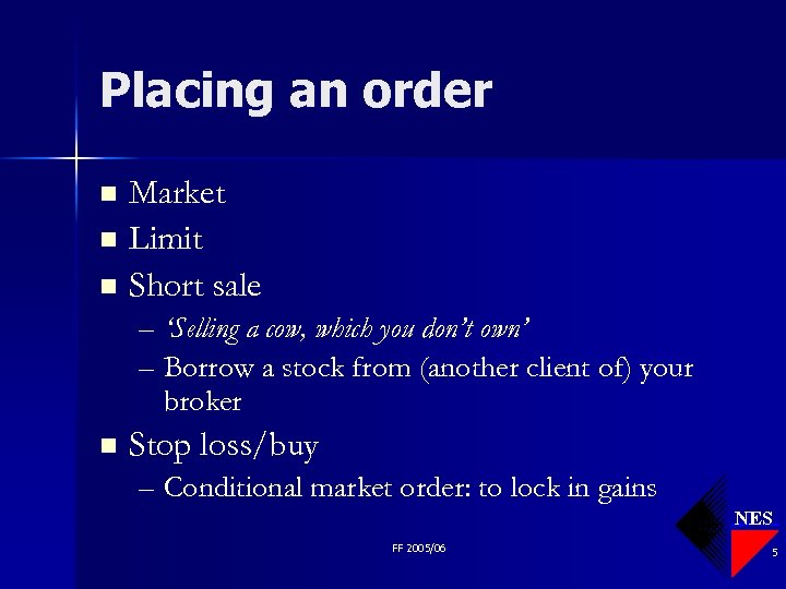 Placing an order Market n Limit n Short sale n – ‘Selling a cow,