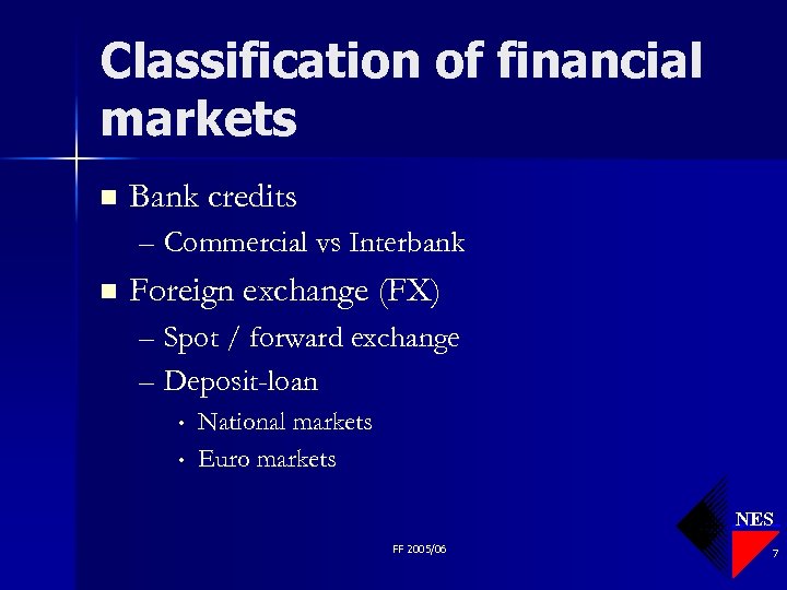 Classification of financial markets n Bank credits – Commercial vs Interbank n Foreign exchange