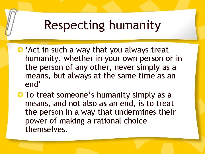 Respecting humanity ‘Act in such a way that you always treat humanity, whether in