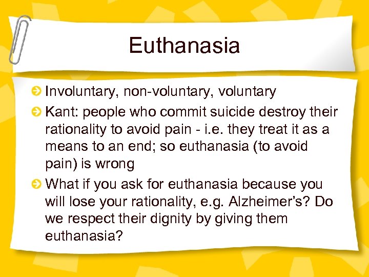 Euthanasia Involuntary, non-voluntary, voluntary Kant: people who commit suicide destroy their rationality to avoid