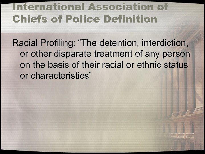 International Association of Chiefs of Police Definition Racial Profiling: “The detention, interdiction, or other