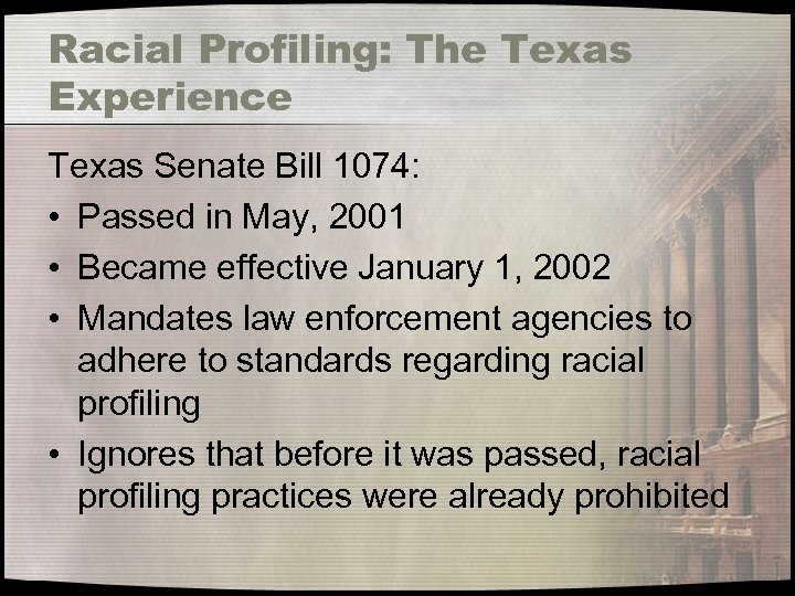 Racial Profiling: The Texas Experience Texas Senate Bill 1074: • Passed in May, 2001