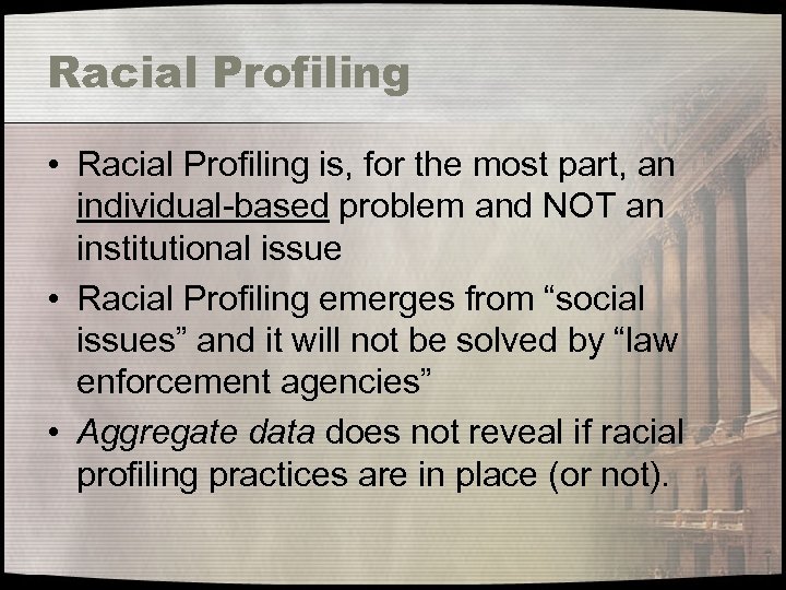 Racial Profiling • Racial Profiling is, for the most part, an individual-based problem and