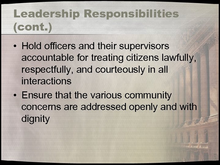 Leadership Responsibilities (cont. ) • Hold officers and their supervisors accountable for treating citizens