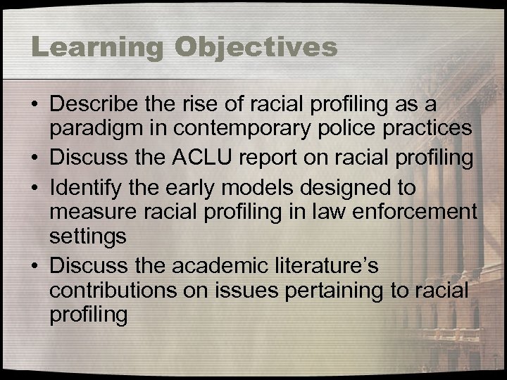 Learning Objectives • Describe the rise of racial profiling as a paradigm in contemporary