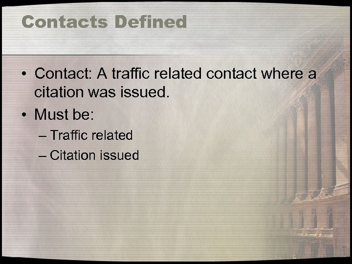 Contacts Defined • Contact: A traffic related contact where a citation was issued. •