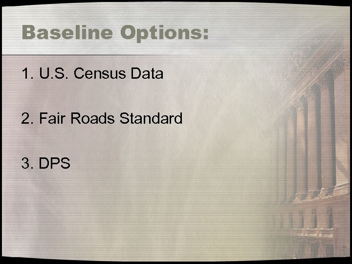 Baseline Options: 1. U. S. Census Data 2. Fair Roads Standard 3. DPS 