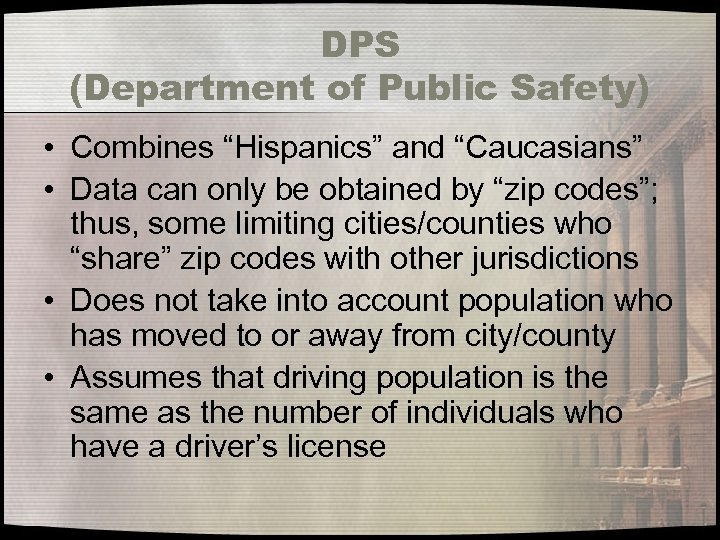 DPS (Department of Public Safety) • Combines “Hispanics” and “Caucasians” • Data can only