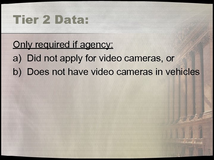 Tier 2 Data: Only required if agency: a) Did not apply for video cameras,