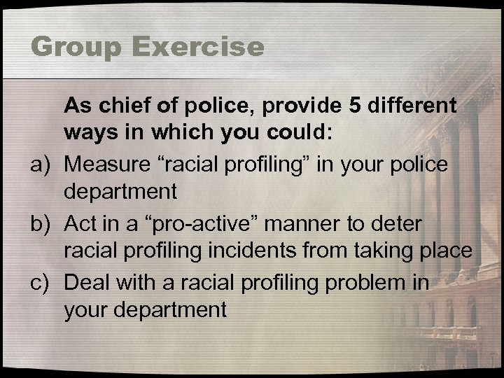 Group Exercise As chief of police, provide 5 different ways in which you could: