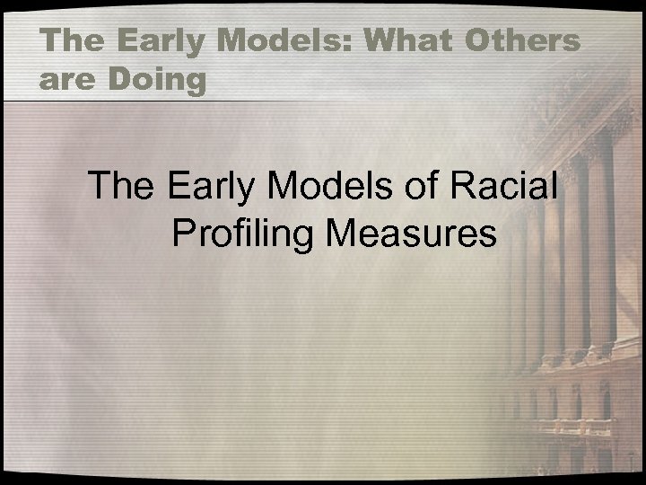 The Early Models: What Others are Doing The Early Models of Racial Profiling Measures