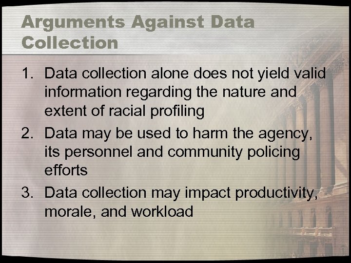 Arguments Against Data Collection 1. Data collection alone does not yield valid information regarding