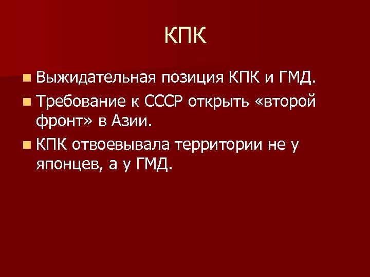 КПК n Выжидательная позиция КПК и ГМД. n Требование к СССР открыть «второй фронт»