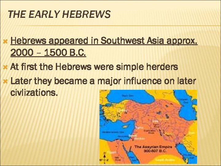 THE EARLY HEBREWS Hebrews appeared in Southwest Asia approx. 2000 – 1500 B. C.