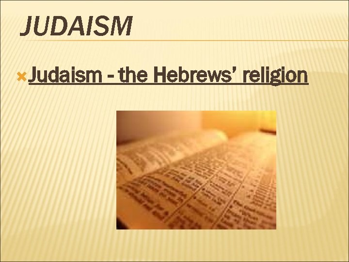 JUDAISM Judaism - the Hebrews’ religion 