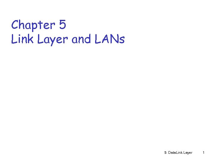 Chapter 5 Link Layer and LANs 5: Data. Link Layer 1 