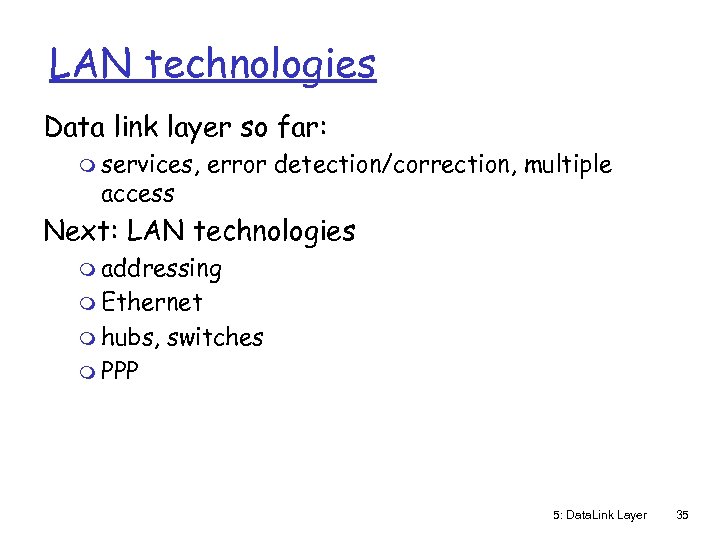 LAN technologies Data link layer so far: m services, access error detection/correction, multiple Next: