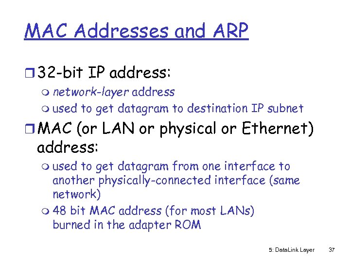 MAC Addresses and ARP r 32 -bit IP address: m network-layer address m used