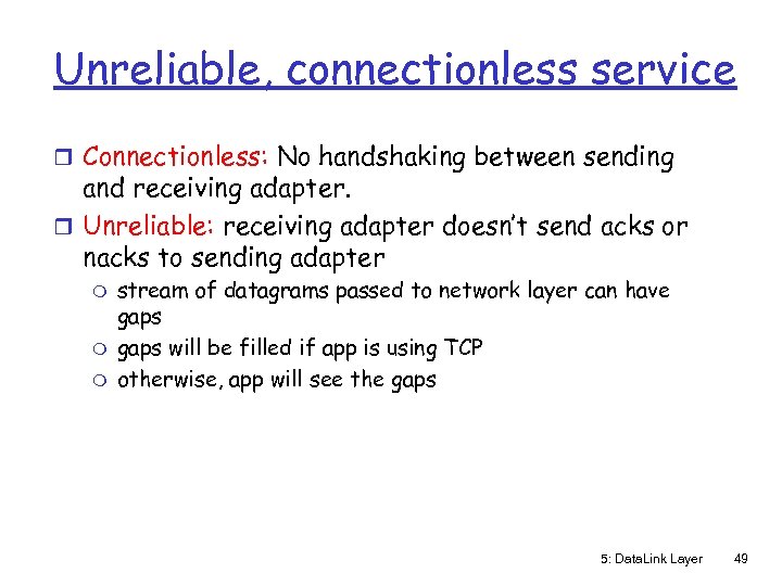 Unreliable, connectionless service r Connectionless: No handshaking between sending and receiving adapter. r Unreliable: