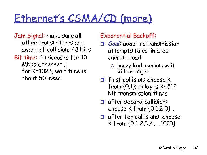 Ethernet’s CSMA/CD (more) Jam Signal: make sure all other transmitters are aware of collision;